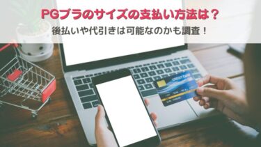 PGブラの支払い方法は？後払いや代引きは可能なのかも調査！